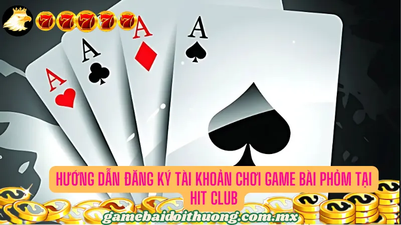 Hướng dẫn đăng ký tài khoản chơi game bài Phỏm tại Hit Club