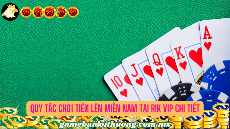 Quy Tắc Chơi Tiến Lên Miền Nam Tại Rik Vip Chi Tiết